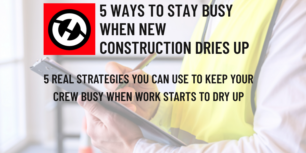 5 WAYS TO STAY BUSY WHEN NEW CONSTRUCTION DRIES UP